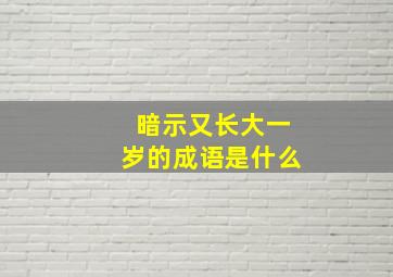 暗示又长大一岁的成语是什么