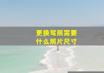 更换驾照需要什么照片尺寸