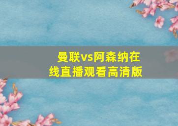 曼联vs阿森纳在线直播观看高清版