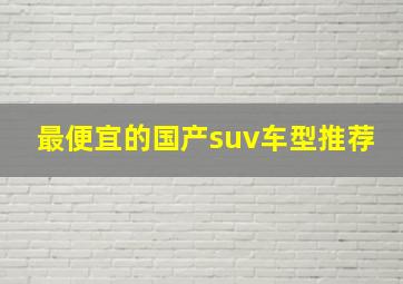 最便宜的国产suv车型推荐