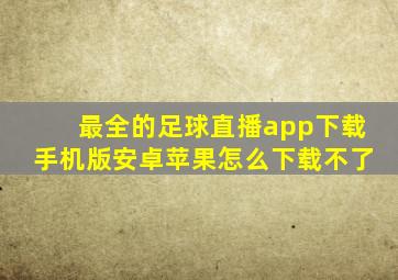 最全的足球直播app下载手机版安卓苹果怎么下载不了