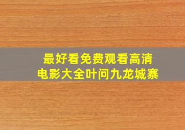 最好看免费观看高清电影大全叶问九龙城寨