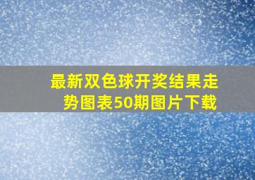 最新双色球开奖结果走势图表50期图片下载