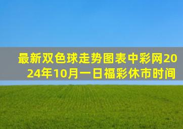 最新双色球走势图表中彩网2024年10月一日福彩休市时间