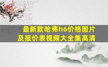 最新款哈弗h6价格图片及报价表视频大全集高清