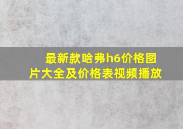 最新款哈弗h6价格图片大全及价格表视频播放