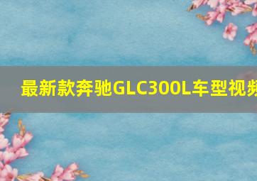 最新款奔驰GLC300L车型视频