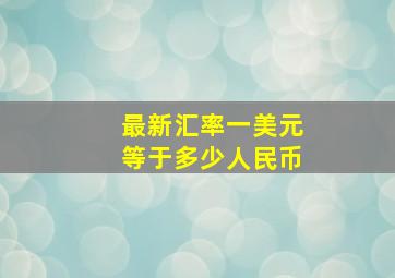 最新汇率一美元等于多少人民币