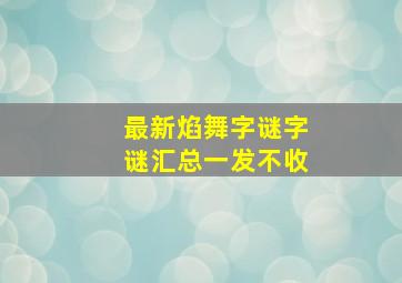 最新焰舞字谜字谜汇总一发不收