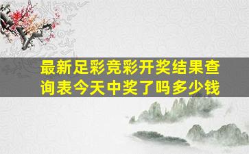 最新足彩竞彩开奖结果查询表今天中奖了吗多少钱