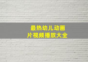 最热幼儿动画片视频播放大全