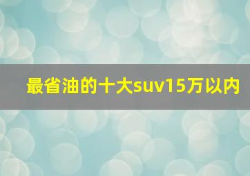 最省油的十大suv15万以内