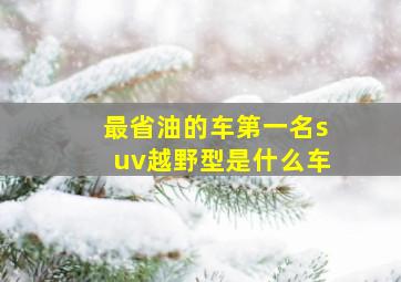 最省油的车第一名suv越野型是什么车