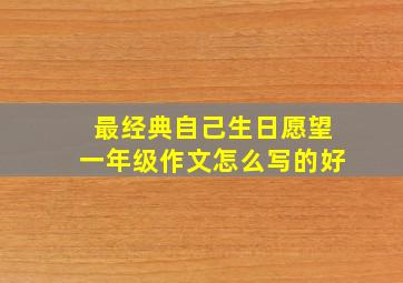 最经典自己生日愿望一年级作文怎么写的好