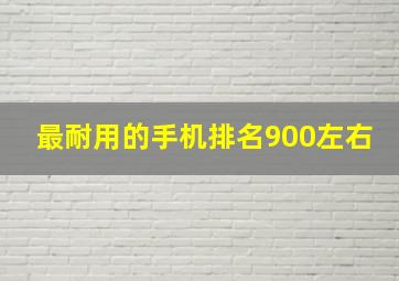 最耐用的手机排名900左右