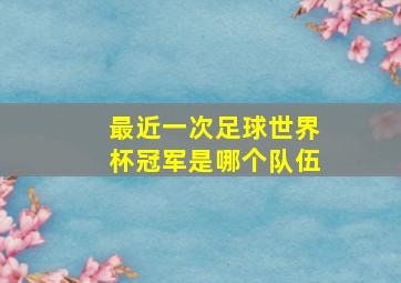 最近一次足球世界杯冠军是哪个队伍