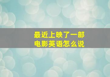 最近上映了一部电影英语怎么说