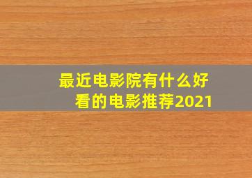 最近电影院有什么好看的电影推荐2021