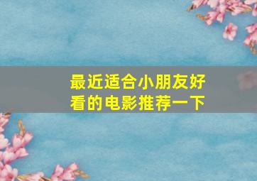 最近适合小朋友好看的电影推荐一下