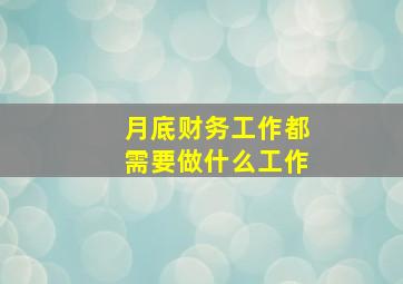 月底财务工作都需要做什么工作