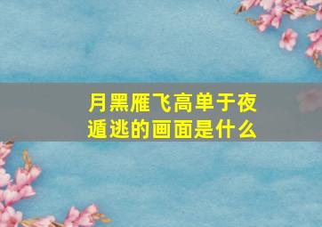 月黑雁飞高单于夜遁逃的画面是什么