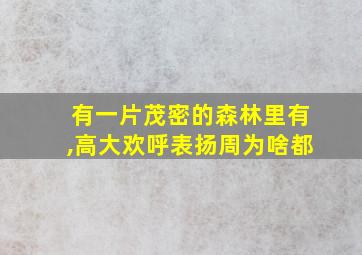 有一片茂密的森林里有,高大欢呼表扬周为啥都