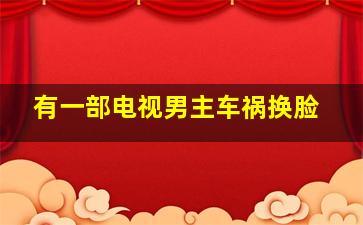 有一部电视男主车祸换脸