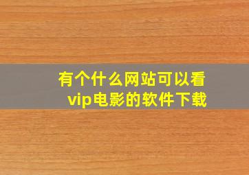 有个什么网站可以看vip电影的软件下载