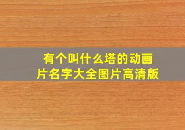 有个叫什么塔的动画片名字大全图片高清版