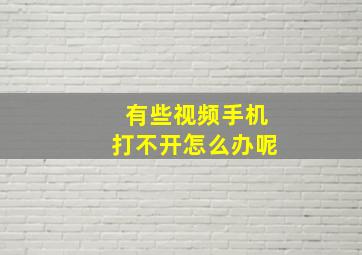 有些视频手机打不开怎么办呢