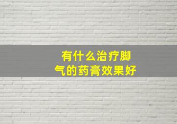 有什么治疗脚气的药膏效果好