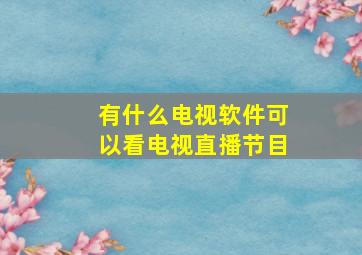 有什么电视软件可以看电视直播节目