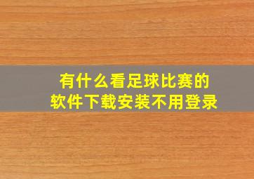 有什么看足球比赛的软件下载安装不用登录