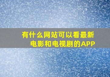 有什么网站可以看最新电影和电视剧的APP