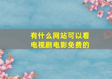 有什么网站可以看电视剧电影免费的