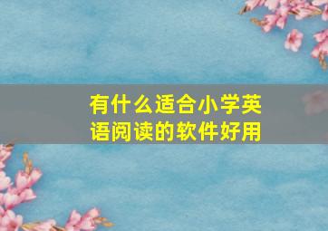 有什么适合小学英语阅读的软件好用