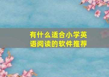 有什么适合小学英语阅读的软件推荐