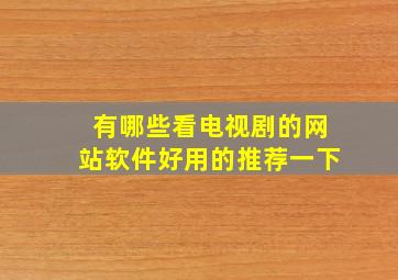 有哪些看电视剧的网站软件好用的推荐一下