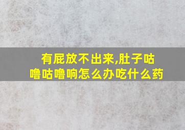 有屁放不出来,肚子咕噜咕噜响怎么办吃什么药