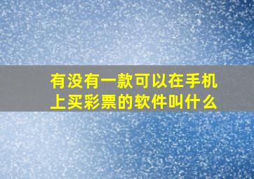 有没有一款可以在手机上买彩票的软件叫什么