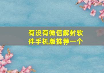 有没有微信解封软件手机版推荐一个