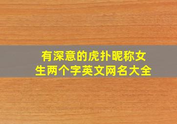 有深意的虎扑昵称女生两个字英文网名大全