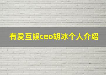 有爱互娱ceo胡冰个人介绍