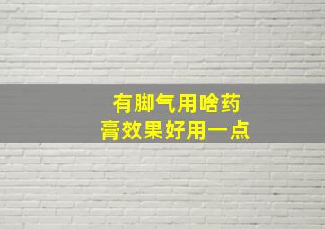 有脚气用啥药膏效果好用一点