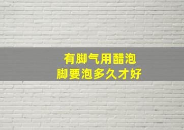 有脚气用醋泡脚要泡多久才好