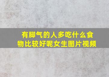 有脚气的人多吃什么食物比较好呢女生图片视频