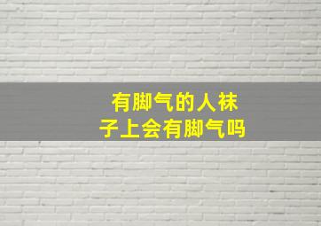 有脚气的人袜子上会有脚气吗