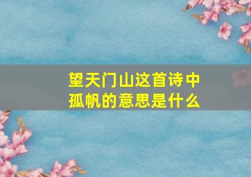 望天门山这首诗中孤帆的意思是什么