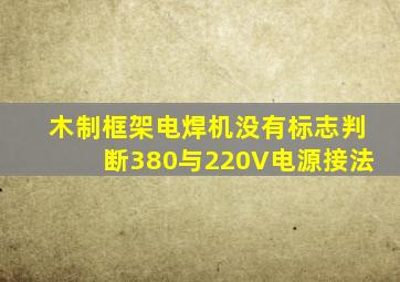 木制框架电焊机没有标志判断380与220V电源接法