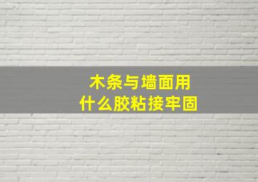 木条与墙面用什么胶粘接牢固